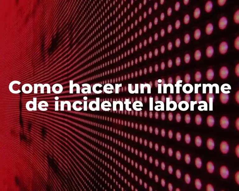 Como hacer un informe de incidente laboral