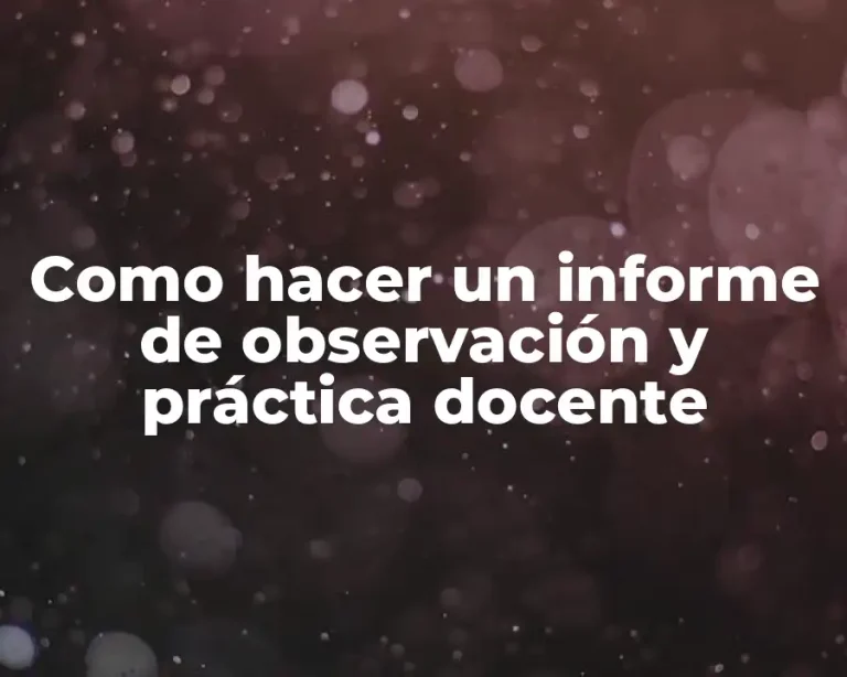 Como hacer un informe de observación y práctica docente