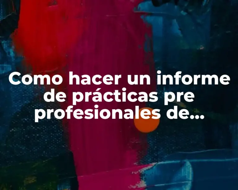 Como hacer un informe de prácticas pre profesionales de administración