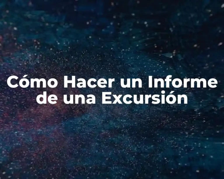 Cómo Hacer un Informe de una Excursión