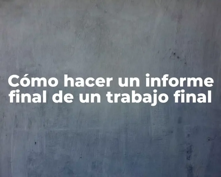 Cómo hacer un informe final de un trabajo final