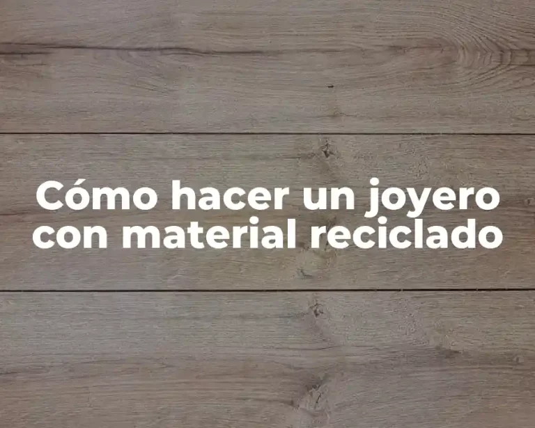 Cómo hacer un joyero con material reciclado