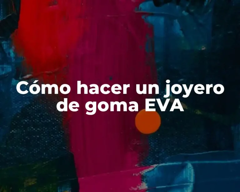 Cómo hacer un joyero de goma EVA