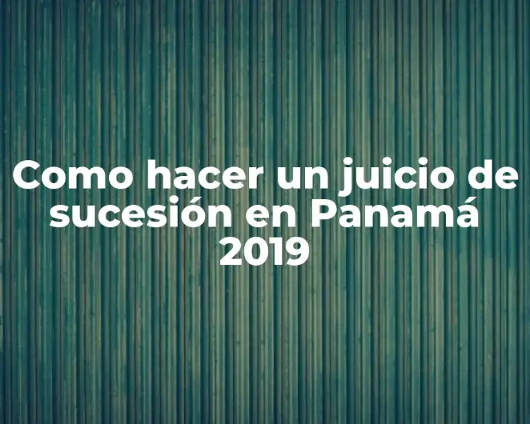 Como hacer un juicio de sucesión en Panamá 2019