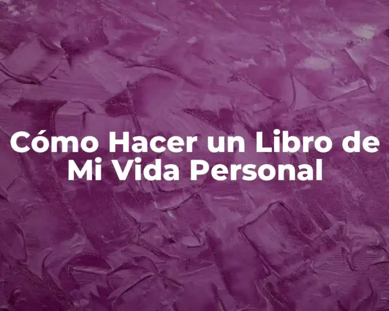 Cómo Hacer un Libro de Mi Vida Personal