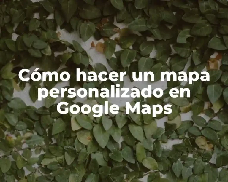 Cómo hacer un mapa personalizado en Google Maps