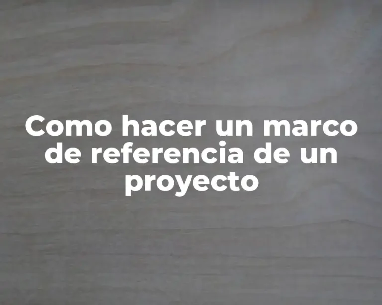 Como hacer un marco de referencia de un proyecto