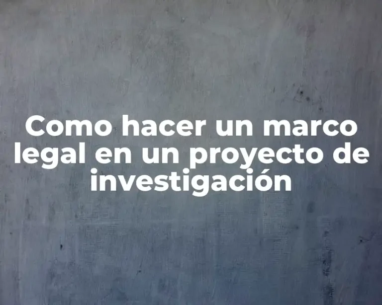 Como hacer un marco legal en un proyecto de investigación