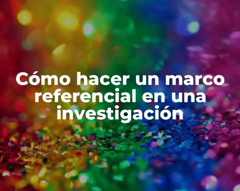 Cómo hacer un marco referencial en una investigación