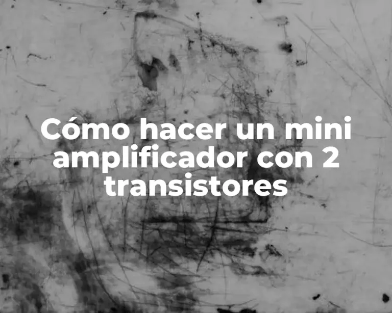 Cómo hacer un mini amplificador con 2 transistores