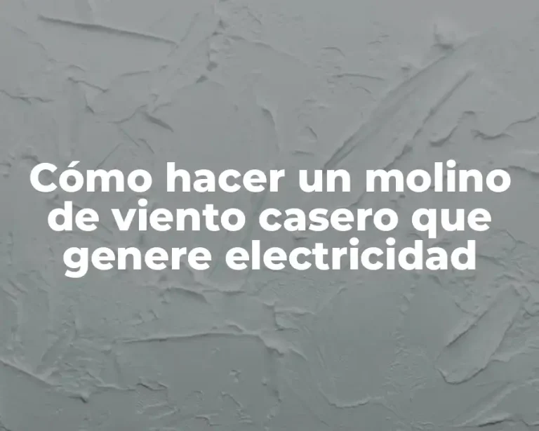 Cómo hacer un molino de viento casero que genere electricidad
