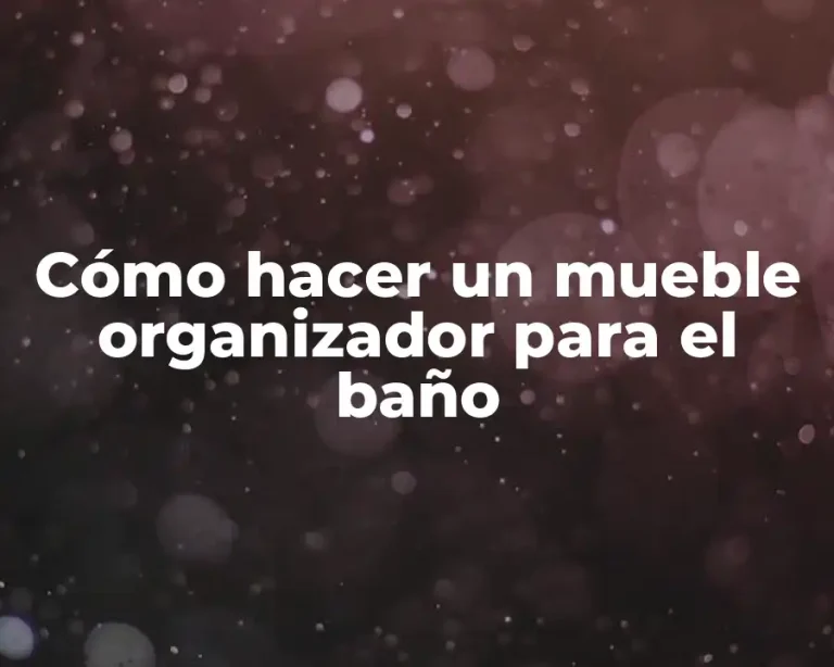 Cómo hacer un mueble organizador para el baño