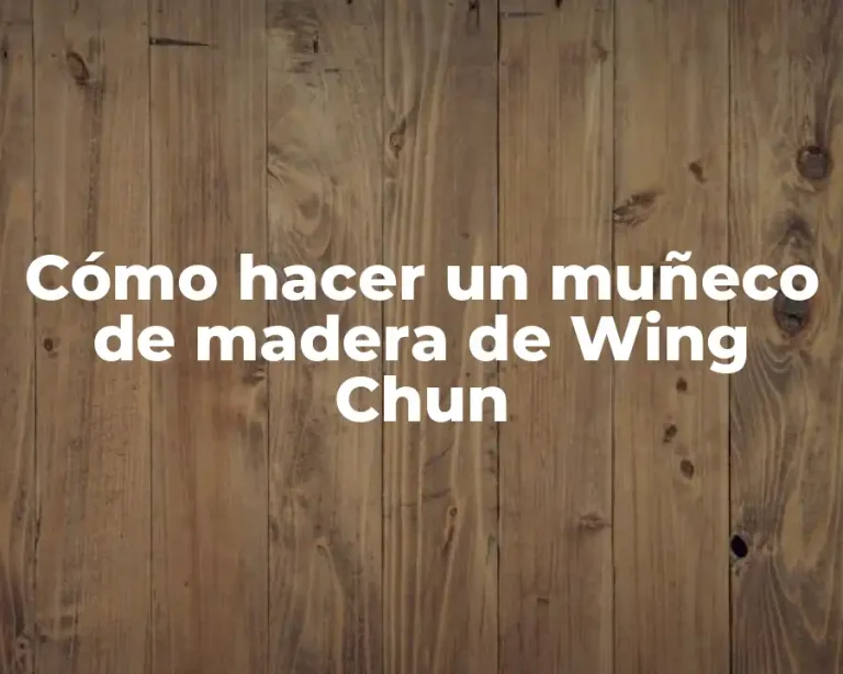 Cómo hacer un muñeco de madera de Wing Chun