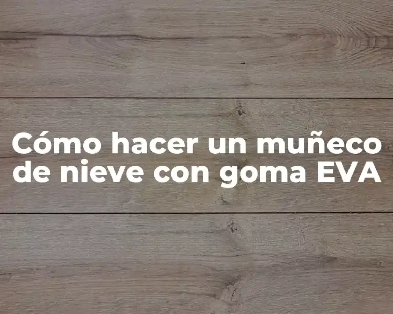 Cómo hacer un muñeco de nieve con goma EVA