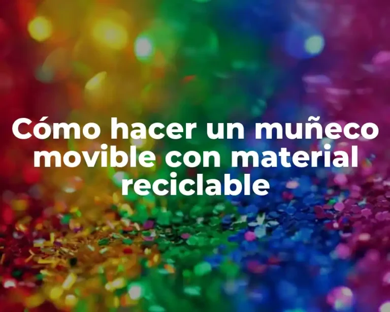 Cómo hacer un muñeco movible con material reciclable