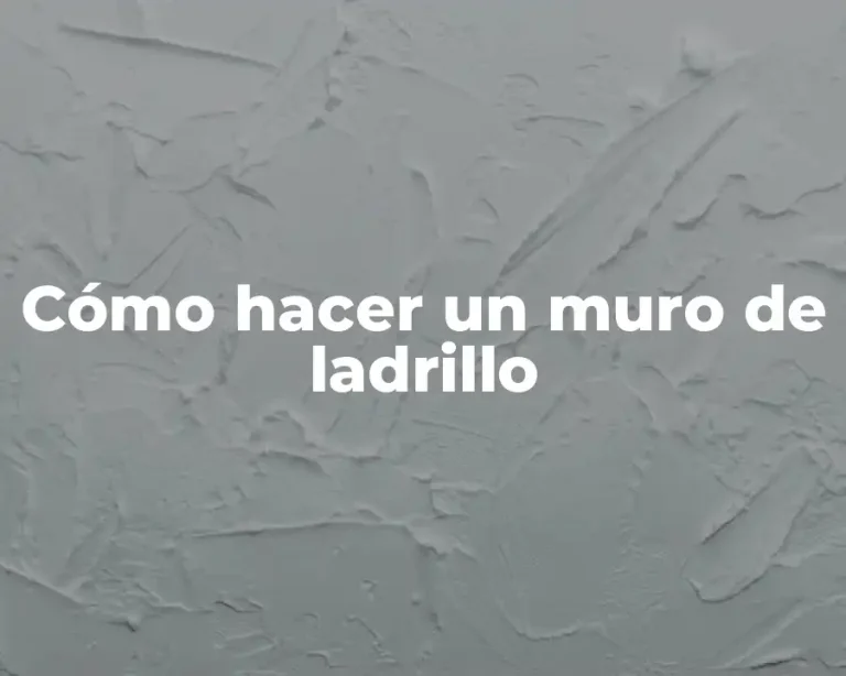 Cómo hacer un muro de ladrillo