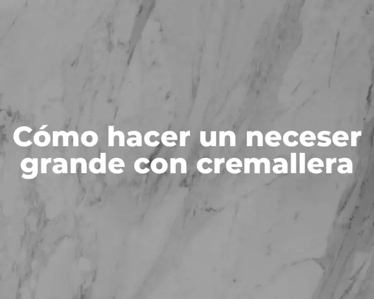 Cómo hacer un neceser grande con cremallera