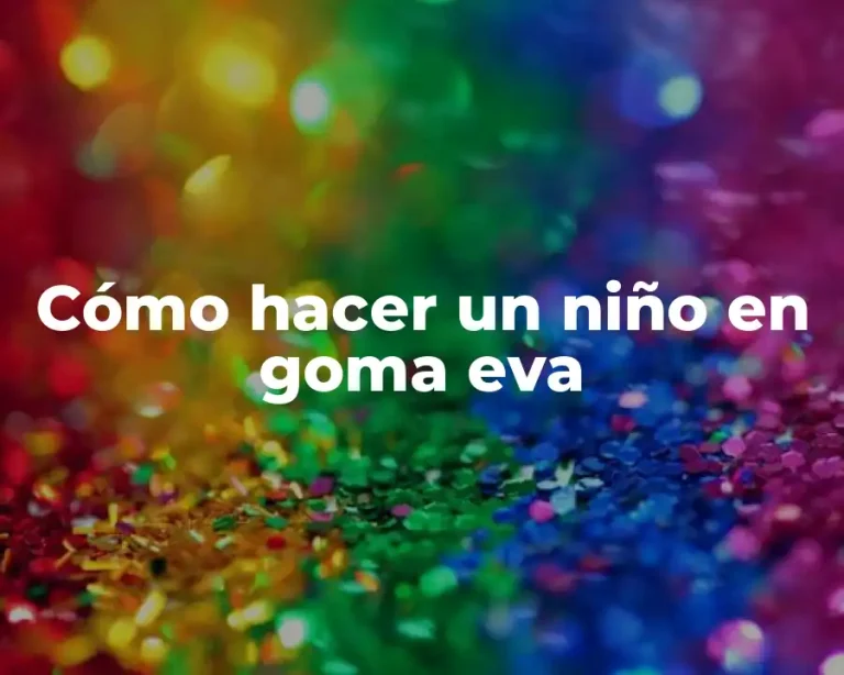 Cómo hacer un niño en goma eva