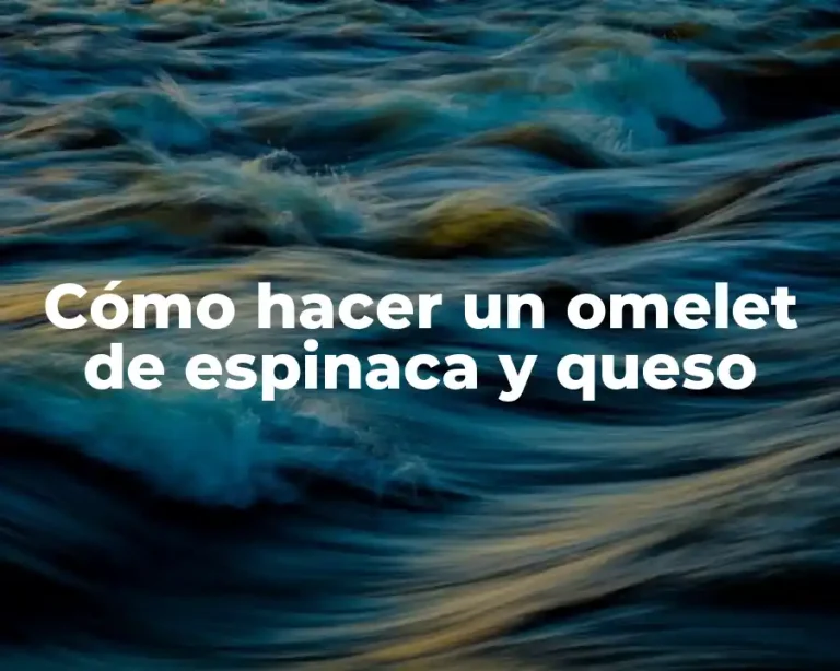 Cómo hacer un omelet de espinaca y queso