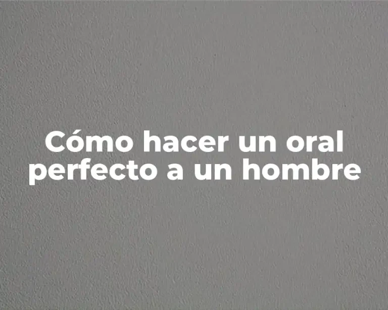 Cómo hacer un oral perfecto a un hombre