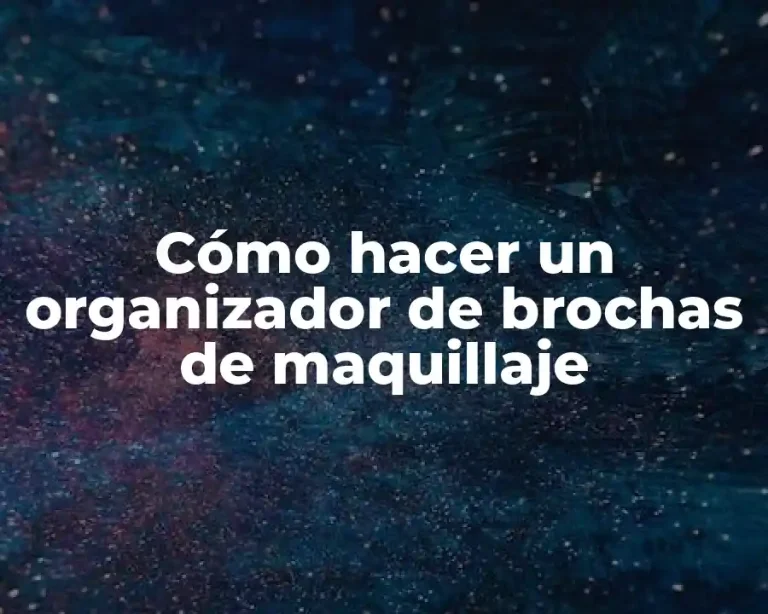 Cómo hacer un organizador de brochas de maquillaje