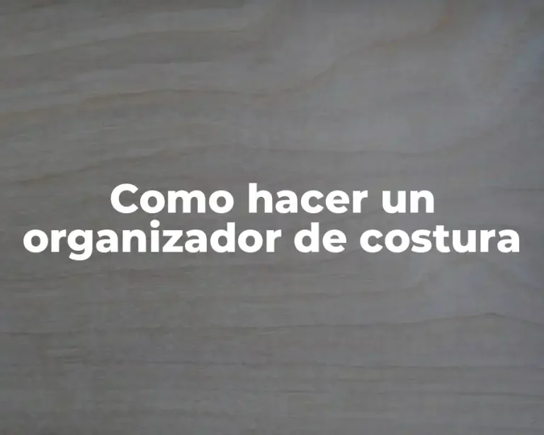 Como hacer un organizador de costura