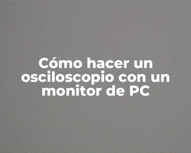 Cómo hacer un osciloscopio con un monitor de PC