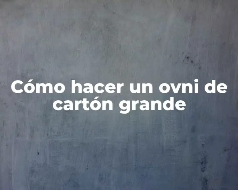 Cómo hacer un ovni de cartón grande