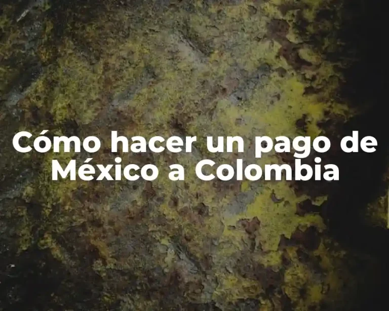 Cómo hacer un pago de México a Colombia
