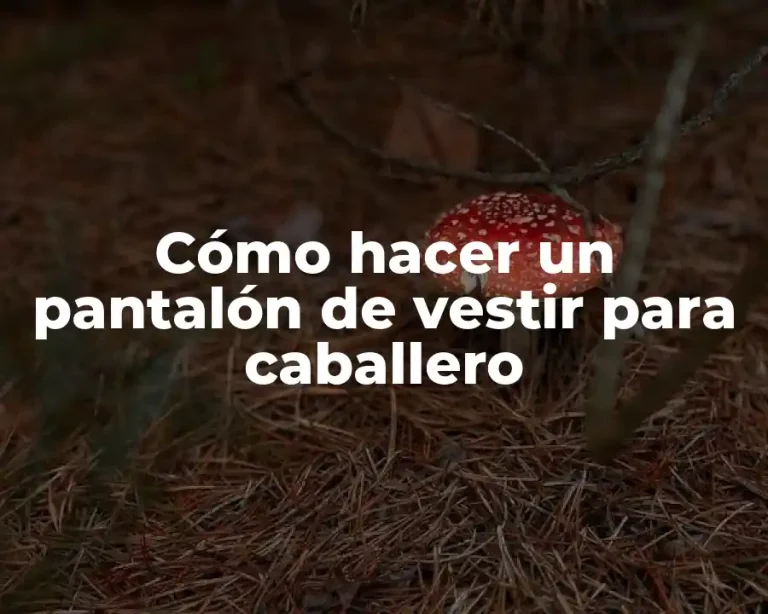 Cómo hacer un pantalón de vestir para caballero