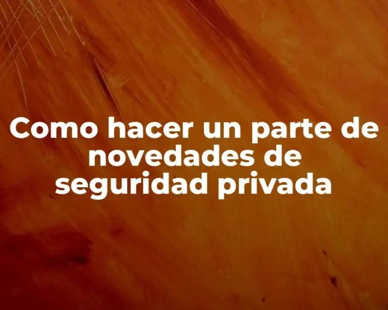 Como hacer un parte de novedades de seguridad privada