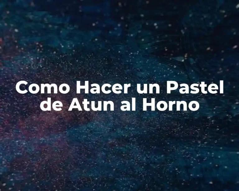 Como Hacer un Pastel de Atun al Horno