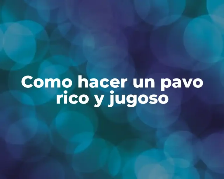 Como hacer un pavo rico y jugoso
