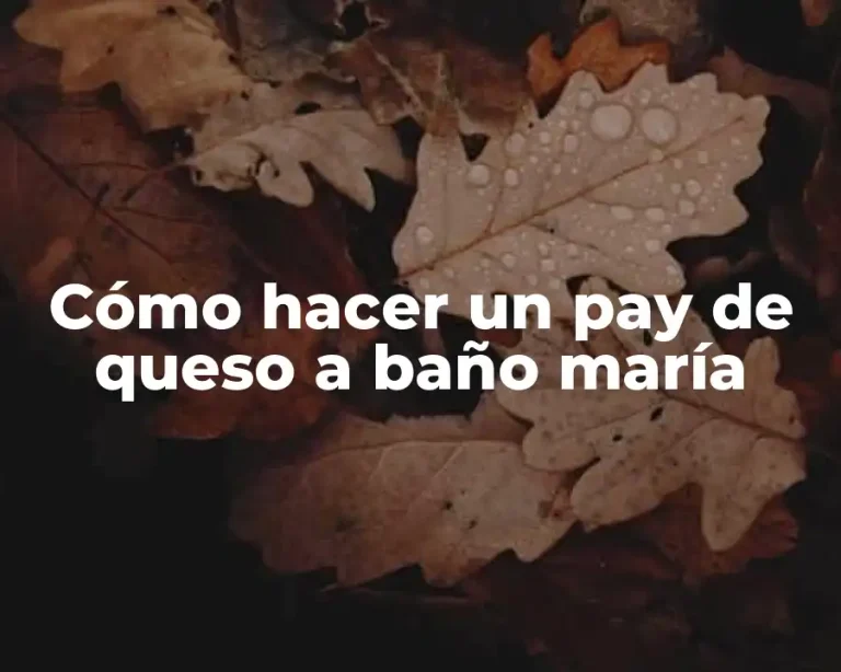 Cómo hacer un pay de queso a baño maría