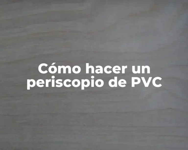 Cómo hacer un periscopio de PVC