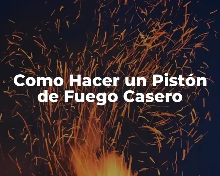 Como Hacer un Pistón de Fuego Casero