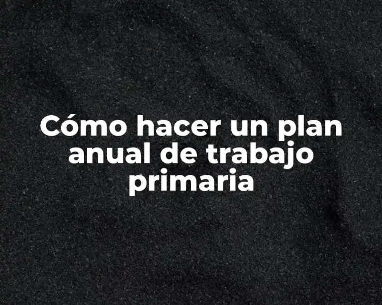 Cómo hacer un plan anual de trabajo primaria