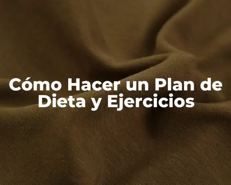 Cómo Hacer un Plan de Dieta y Ejercicios