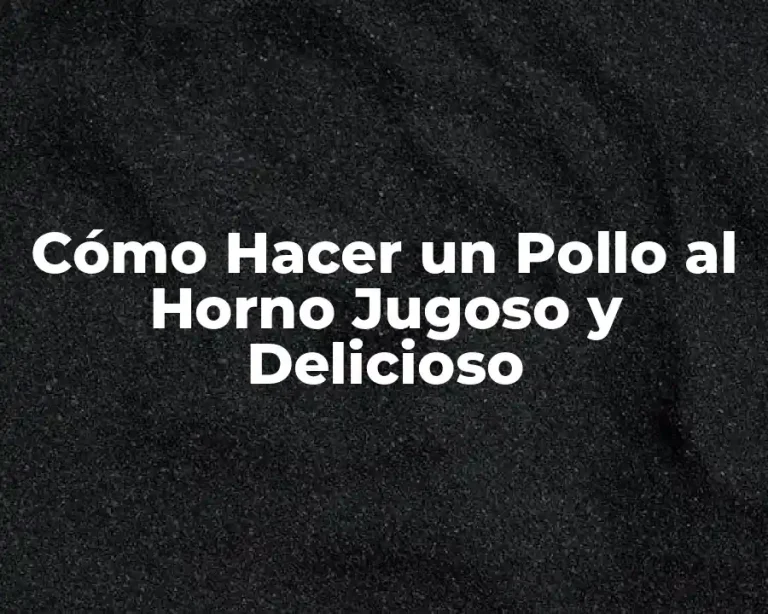 Cómo Hacer un Pollo al Horno Jugoso y Delicioso