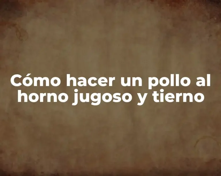 Cómo hacer un pollo al horno jugoso y tierno
