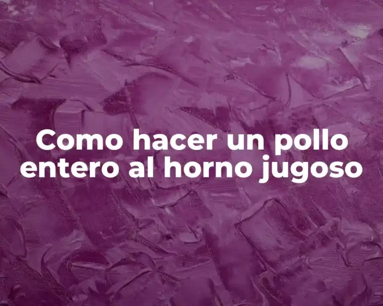 Como hacer un pollo entero al horno jugoso