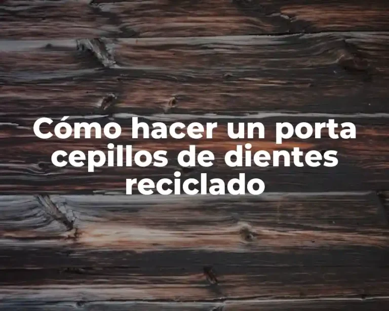 Cómo hacer un porta cepillos de dientes reciclado
