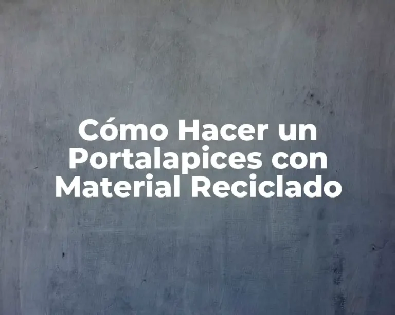 Cómo Hacer un Portalapices con Material Reciclado