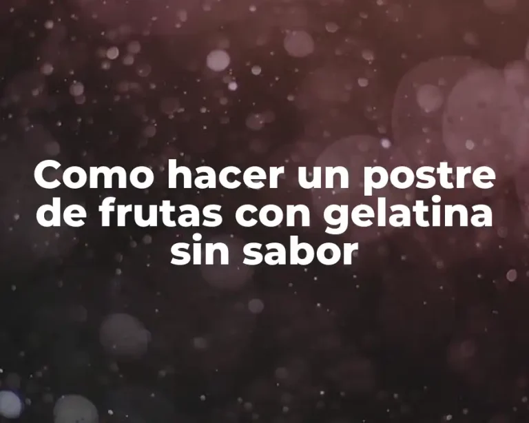 Como hacer un postre de frutas con gelatina sin sabor
