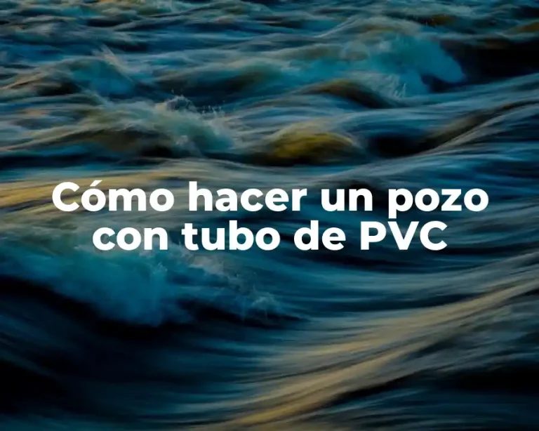 Cómo hacer un pozo con tubo de PVC