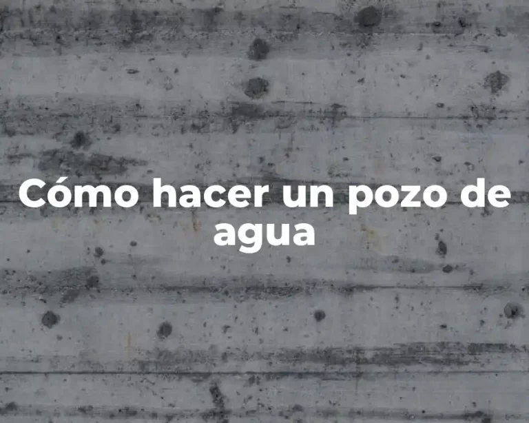 Cómo hacer un pozo de agua