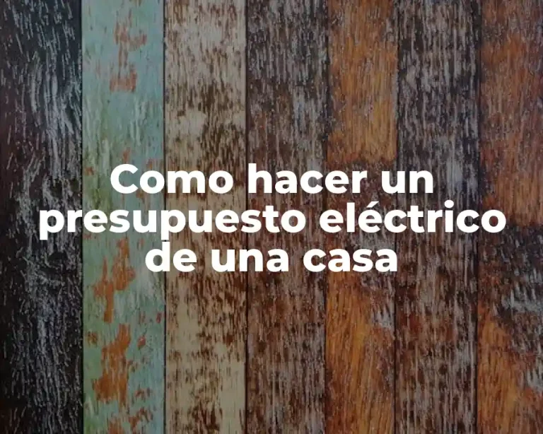 Como hacer un presupuesto eléctrico de una casa