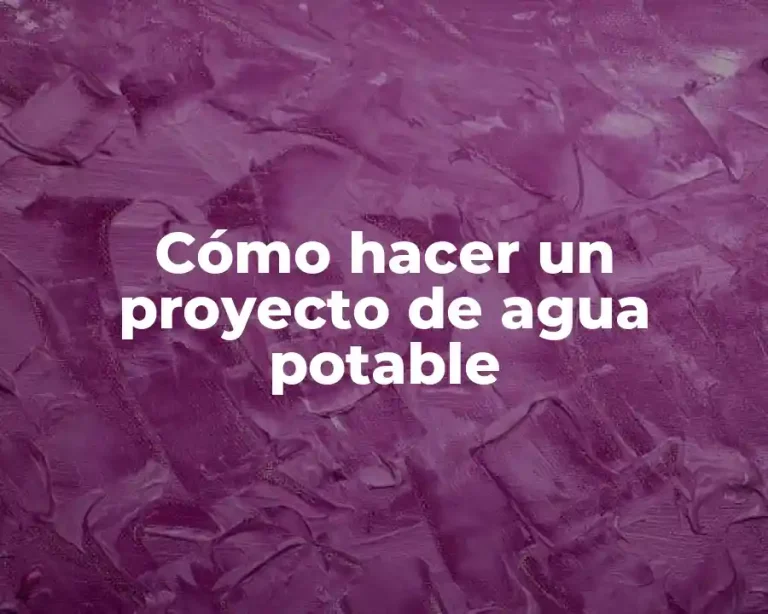 Cómo hacer un proyecto de agua potable