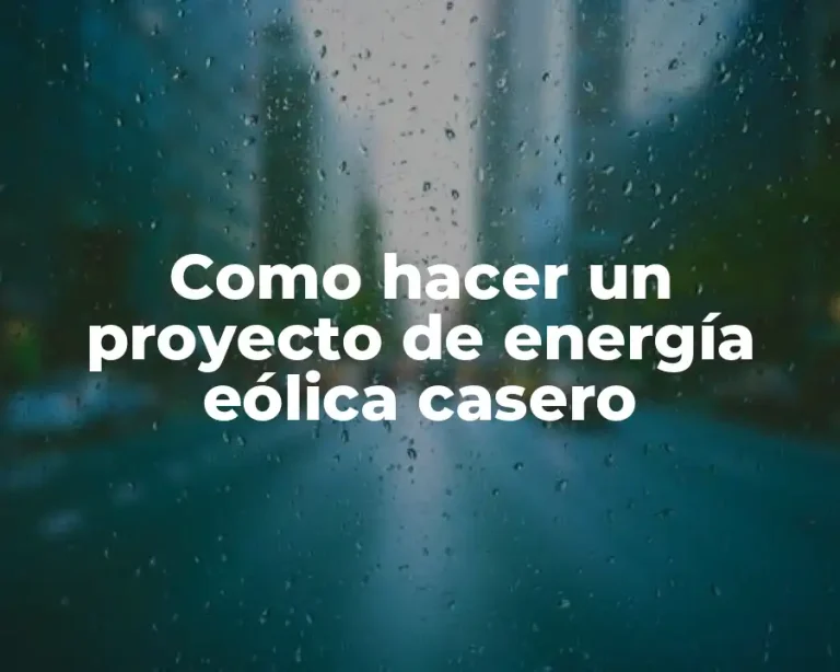 Como hacer un proyecto de energía eólica casero