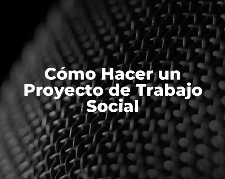 Cómo Hacer un Proyecto de Trabajo Social
